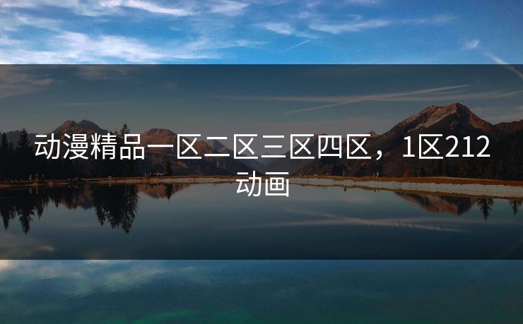 动漫精品一区二区三区四区，1区212动画